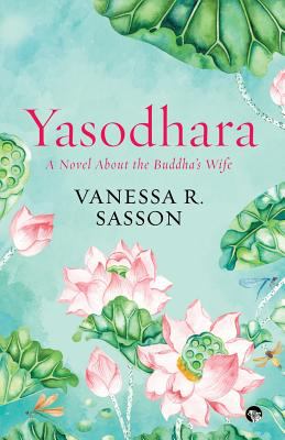 Yasodhara : a novel about the Buddha's wife