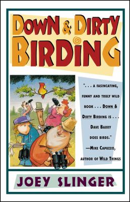 Down & dirty birding : from the sublime to the ridiculous--here's all the outrageous but true stuff you ever wanted to know about North American birds