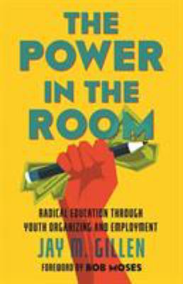 The power in the room : radical education through youth organizing and employment