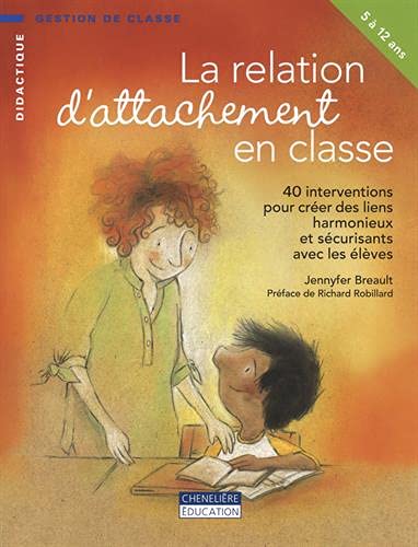 La relation d'attachement en classe : 40 interventions pour créer des liens harmonieux et sécurisants avec les élèves