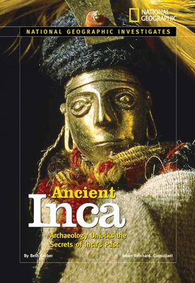 National Geographic investigates ancient Inca : archaeology unlocks the secrets of the Inca's past