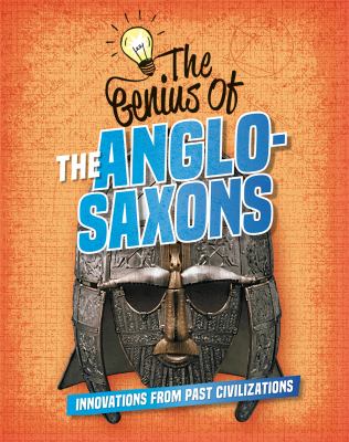 The genius of the Anglo-Saxons : innovations from past civilizations