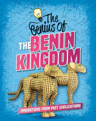 The genius of the Benin Kingdom : innovations from past civilizations