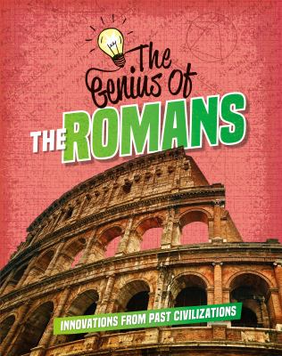 The genius of the Romans : innovations from past civilizations