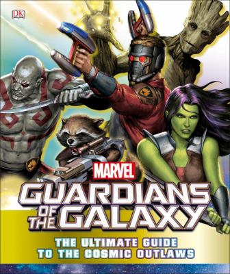 Guardians of the Galaxy : the ultimate guide to the cosmic outlaws