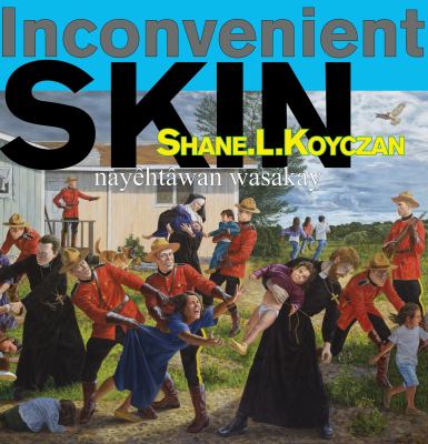 Inconvenient skin = Nayêhtwan wasakay