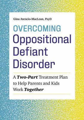 Overcoming Oppositional Defiant disorder : a two-part treatment plan to help parents and kids work together