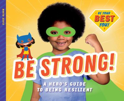 Be strong! : a hero's guide to being resilient