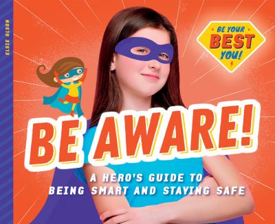 Be aware! : a hero's guide to being smart and staying safe