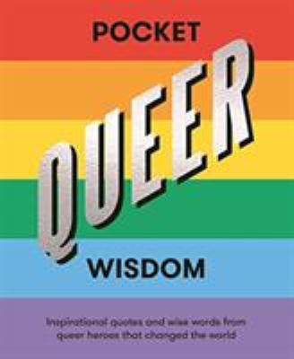 Pocket queer wisdom : inspirational quotes and wise words from queer heroes who changed the world