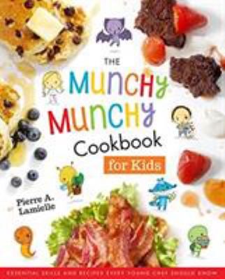 The munchy munchy cookbook for kids : essential skills and recipes every young chef should know