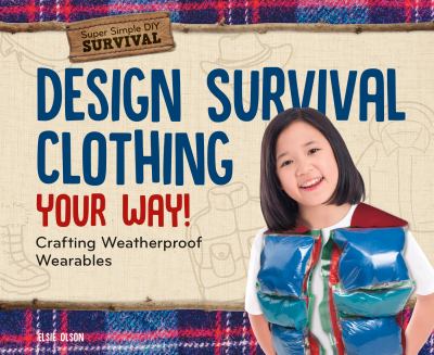 Design survival clothing your way! : crafting weatherproof wearables