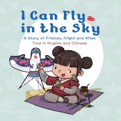 I can fly in the sky : a story of friends, flight and kites, told in English and Chinese