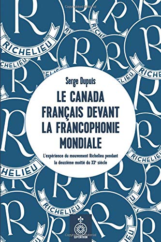 Le Canada français devant la francophonie mondiale : l'expérience du mouvement Richelieu pendant la deuxième moitié du XXe siècle