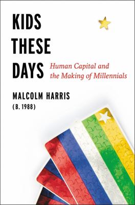 Kids these days : human capital and the making of millennials