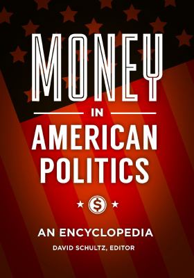 Money in American politics : an encyclopedia