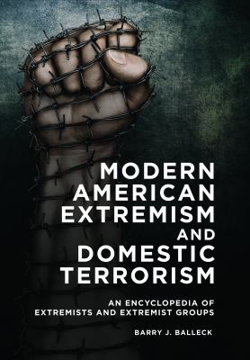 Modern American extremism and domestic terrorism : an encyclopedia of extremists and extremist groups