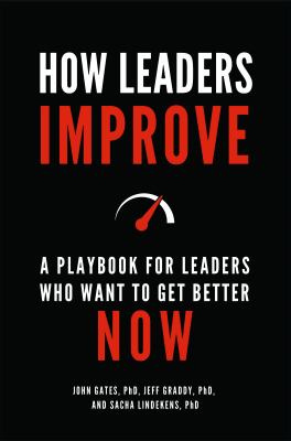 How leaders improve : a playbook for leaders who want to get better now