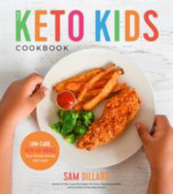 The keto kids cookbook : low-carb, high-fat meals your whole family will love!