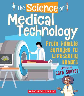 The science of medical technology : from humble syringes to lifesaving robots