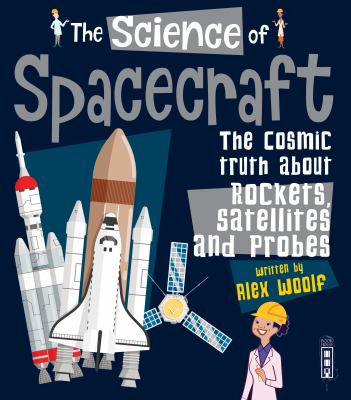 The science of spacecraft : the cosmic truth about rockets, satellites, and probes