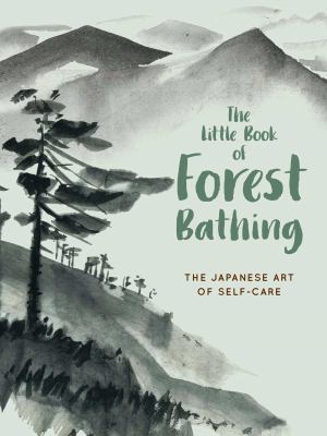 The little book of forest bathing : discovering the Japanese art of self-care.