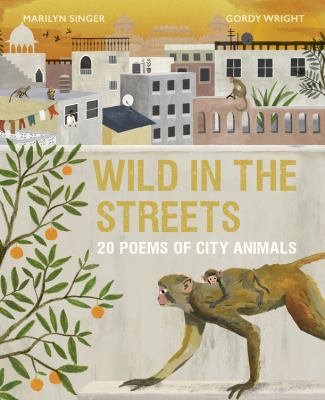 Wild in the streets : 20 poems of city animals