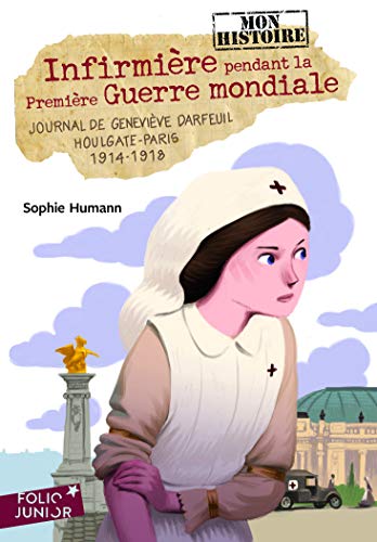 Infirmière pendant la Première Guerre mondiale : journal de Geneviève Darfeuil Houlgate - Paris juillet 1914 - novembre 1918