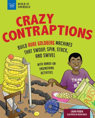 Crazy contraptions : build Rube Goldberg machines that swoop, spin, stack, and swivel : with hands on engineering activities