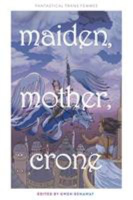 Maiden, mother, crone : fantastical trans femmes