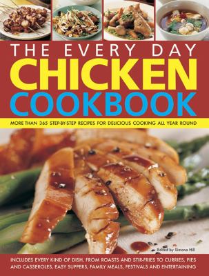 The every day chicken cookbook : over 365 step-by-step recipes for delicious cooking all year round