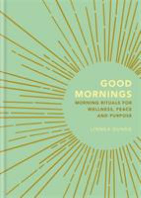 Good mornings : morning rituals for wellness, peace and purpose