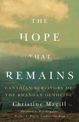 The hope that remains : Canadian survivors of the Rwandan Genocide