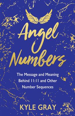 Angel numbers : the messages and meaning behind 11:11 and other number sequences