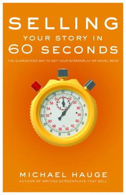 Selling your story in 60 seconds : the guaranteed way to get your screenplay or novel read