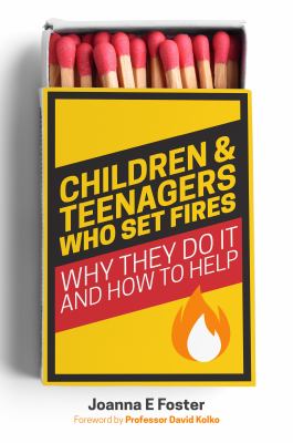 Children and teenagers who set fires : why they do it and how to help
