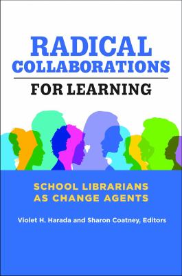 Radical collaborations for learning : school librarians as change agents