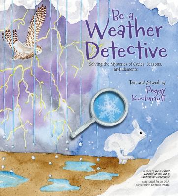 Be a weather detective : solving the mysteries of cycles, seasons, and elements