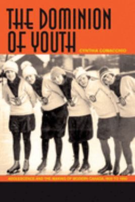 The dominion of youth : adolescence and the making of modern Canada, 1920-1950