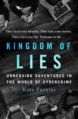 Kingdom of lies : unnerving adventures in the world of cybercrime