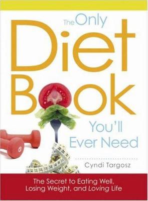 The only diet book you'll ever need : the secret to eating well, losing weight, and loving life