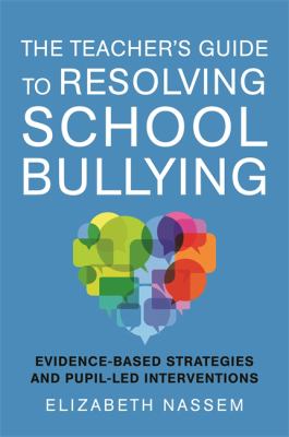 The teacher's guide to resolving school bullying : evidence-based strategies and pupil-led interventions