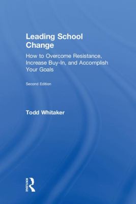 Leading school change : how to overcome resistance, increase buy-in, and accomplish your goals