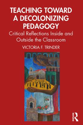 Teaching toward a decolonizing pedagogy : critical reflections inside and outside the classroom