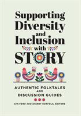 Supporting diversity and inclusion with story : authentic folktales and discussion guides