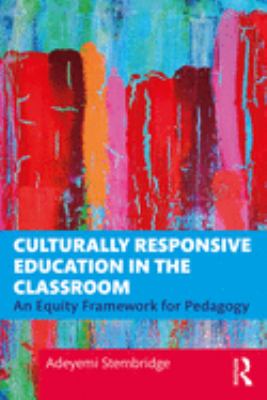 Culturally responsive education in the classroom : an equity framework for pedagogy
