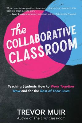 Collaborative classroom : teaching students how to work together now and for the rest of their lives