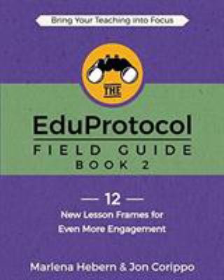 The EduProtocol field guide : 12 new lesson frames for even more engagement. book 2, :
