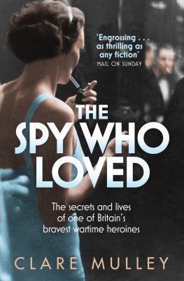 The spy who loved : the secrets and lives of one of Britain's bravest wartime heroines