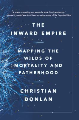 The inward empire : mapping the wilds of mortality and fatherhood